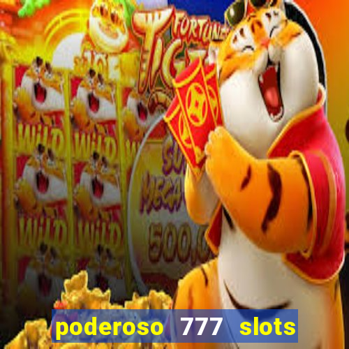 poderoso 777 slots paga mesmo